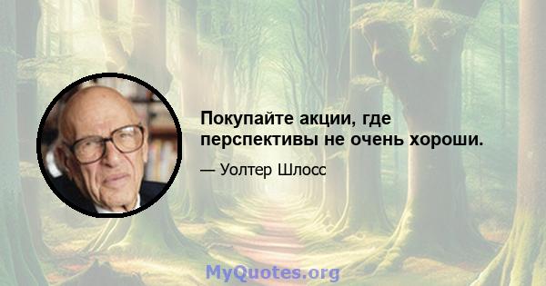 Покупайте акции, где перспективы не очень хороши.