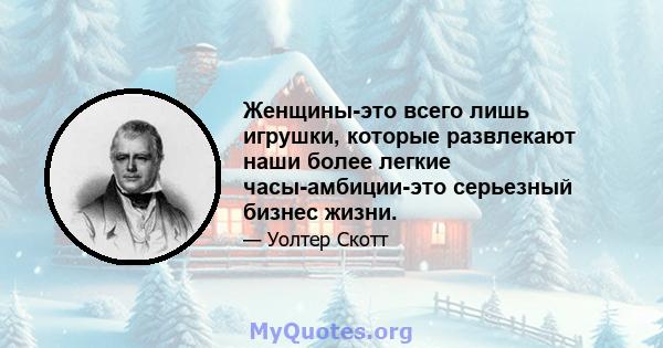 Женщины-это всего лишь игрушки, которые развлекают наши более легкие часы-амбиции-это серьезный бизнес жизни.