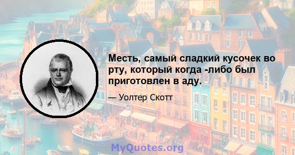 Месть, самый сладкий кусочек во рту, который когда -либо был приготовлен в аду.