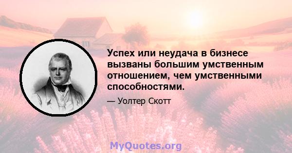 Успех или неудача в бизнесе вызваны большим умственным отношением, чем умственными способностями.