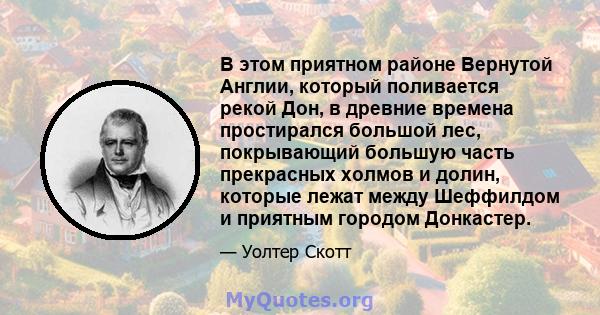 В этом приятном районе Вернутой Англии, который поливается рекой Дон, в древние времена простирался большой лес, покрывающий большую часть прекрасных холмов и долин, которые лежат между Шеффилдом и приятным городом