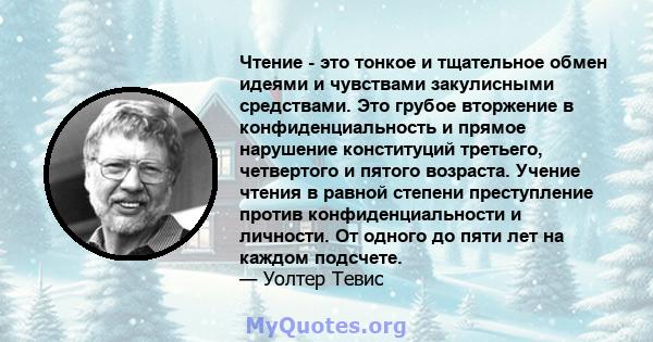 Чтение - это тонкое и тщательное обмен идеями и чувствами закулисными средствами. Это грубое вторжение в конфиденциальность и прямое нарушение конституций третьего, четвертого и пятого возраста. Учение чтения в равной