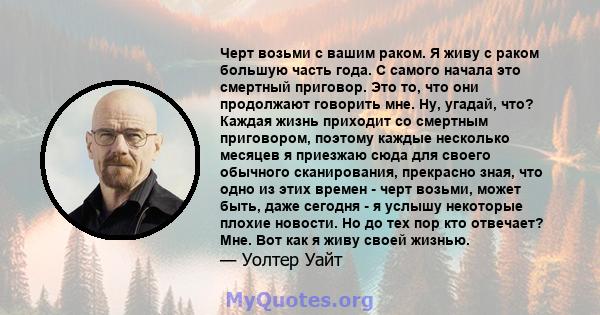 Черт возьми с вашим раком. Я живу с раком большую часть года. С самого начала это смертный приговор. Это то, что они продолжают говорить мне. Ну, угадай, что? Каждая жизнь приходит со смертным приговором, поэтому каждые 