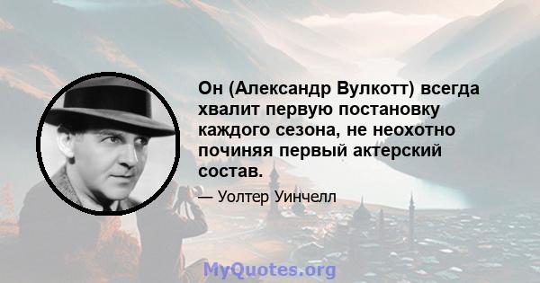 Он (Александр Вулкотт) всегда хвалит первую постановку каждого сезона, не неохотно починяя первый актерский состав.