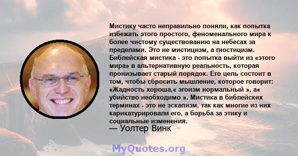 Мистику часто неправильно поняли, как попытка избежать этого простого, феноменального мира к более чистому существованию на небесах за пределами. Это не мистицизм, а гностицизм. Библейская мистика - это попытка выйти из 