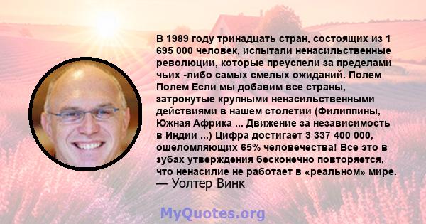 В 1989 году тринадцать стран, состоящих из 1 695 000 человек, испытали ненасильственные революции, которые преуспели за пределами чьих -либо самых смелых ожиданий. Полем Полем Если мы добавим все страны, затронутые