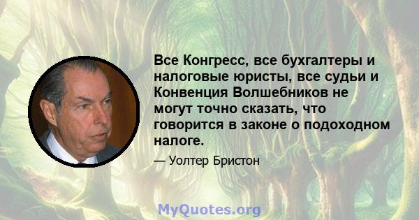 Все Конгресс, все бухгалтеры и налоговые юристы, все судьи и Конвенция Волшебников не могут точно сказать, что говорится в законе о подоходном налоге.