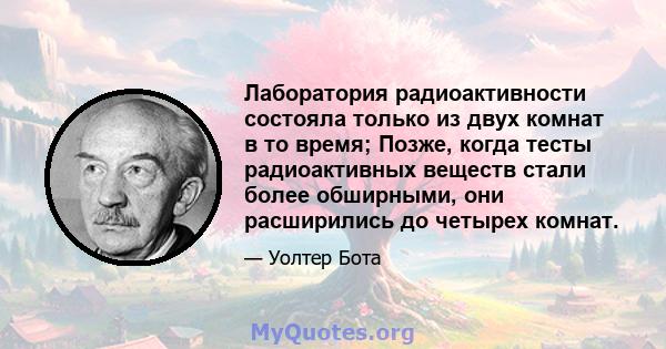 Лаборатория радиоактивности состояла только из двух комнат в то время; Позже, когда тесты радиоактивных веществ стали более обширными, они расширились до четырех комнат.