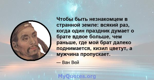 Чтобы быть незнакомцем в странной земле: всякий раз, когда один праздник думает о брате вдвое больше, чем раньше, где мой брат далеко поднимается, кизил цветут, а мужчина пропускает.