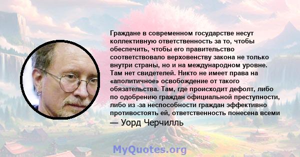 Граждане в современном государстве несут коллективную ответственность за то, чтобы обеспечить, чтобы его правительство соответствовало верховенству закона не только внутри страны, но и на международном уровне. Там нет