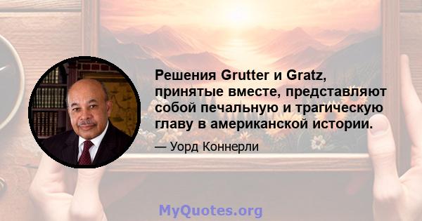 Решения Grutter и Gratz, принятые вместе, представляют собой печальную и трагическую главу в американской истории.