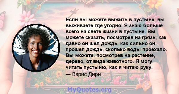 Если вы можете выжить в пустыне, вы выживаете где угодно. Я знаю больше всего на свете жизни в пустыне. Вы можете сказать, посмотрев на грязь, как давно он шел дождь, как сильно он прошел дождь, сколько воды проехало.