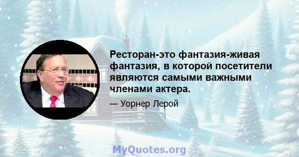 Ресторан-это фантазия-живая фантазия, в которой посетители являются самыми важными членами актера.