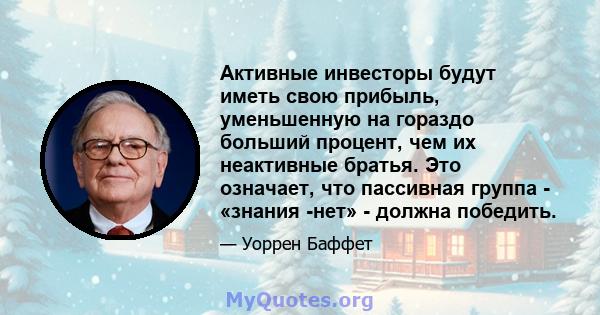 Активные инвесторы будут иметь свою прибыль, уменьшенную на гораздо больший процент, чем их неактивные братья. Это означает, что пассивная группа - «знания -нет» - должна победить.