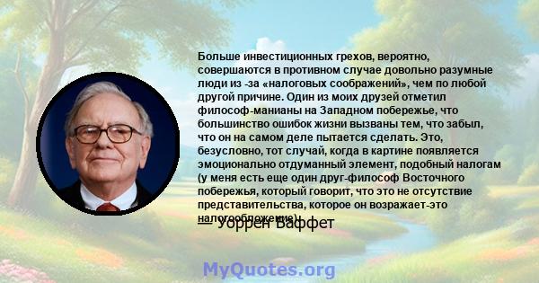 Больше инвестиционных грехов, вероятно, совершаются в противном случае довольно разумные люди из -за «налоговых соображений», чем по любой другой причине. Один из моих друзей отметил философ-манианы на Западном