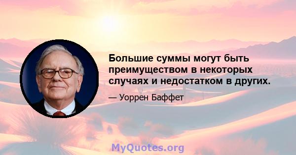 Большие суммы могут быть преимуществом в некоторых случаях и недостатком в других.