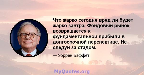 Что жарко сегодня вряд ли будет жарко завтра. Фондовый рынок возвращается к фундаментальной прибыли в долгосрочной перспективе. Не следуй за стадом.