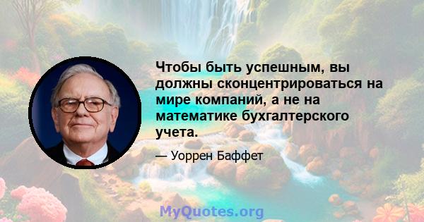 Чтобы быть успешным, вы должны сконцентрироваться на мире компаний, а не на математике бухгалтерского учета.