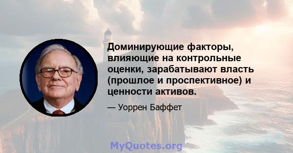 Доминирующие факторы, влияющие на контрольные оценки, зарабатывают власть (прошлое и проспективное) и ценности активов.