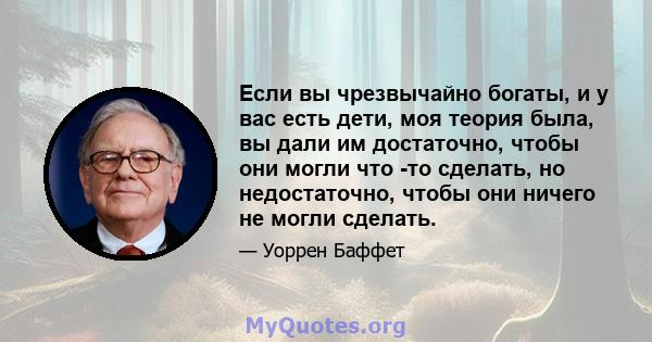 Если вы чрезвычайно богаты, и у вас есть дети, моя теория была, вы дали им достаточно, чтобы они могли что -то сделать, но недостаточно, чтобы они ничего не могли сделать.