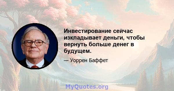 Инвестирование сейчас изкладывает деньги, чтобы вернуть больше денег в будущем.