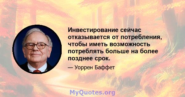 Инвестирование сейчас отказывается от потребления, чтобы иметь возможность потреблять больше на более позднее срок.