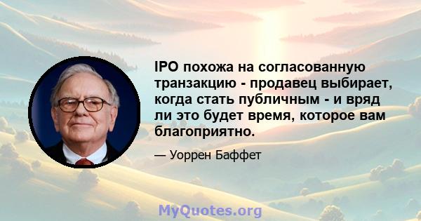 IPO похожа на согласованную транзакцию - продавец выбирает, когда стать публичным - и вряд ли это будет время, которое вам благоприятно.