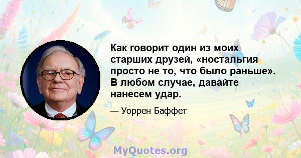 Как говорит один из моих старших друзей, «ностальгия просто не то, что было раньше». В любом случае, давайте нанесем удар.