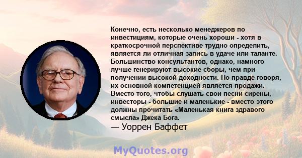 Конечно, есть несколько менеджеров по инвестициям, которые очень хороши - хотя в краткосрочной перспективе трудно определить, является ли отличная запись в удаче или таланте. Большинство консультантов, однако, намного