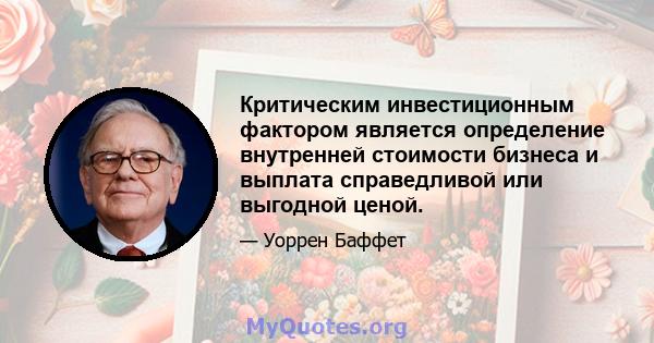 Критическим инвестиционным фактором является определение внутренней стоимости бизнеса и выплата справедливой или выгодной ценой.