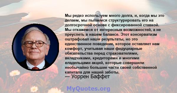 Мы редко используем много долга, и, когда мы это делаем, мы пытаемся структурировать его на долгосрочной основе с фиксированной ставкой. Мы откажемся от интересных возможностей, а не преуспеть в нашем балансе. Этот