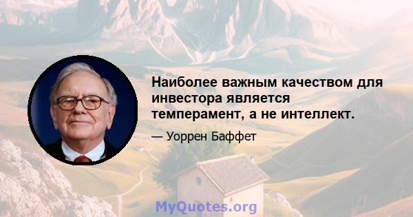 Наиболее важным качеством для инвестора является темперамент, а не интеллект.