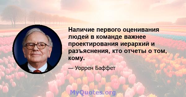 Наличие первого оценивания людей в команде важнее проектирования иерархий и разъяснения, кто отчеты о том, кому.