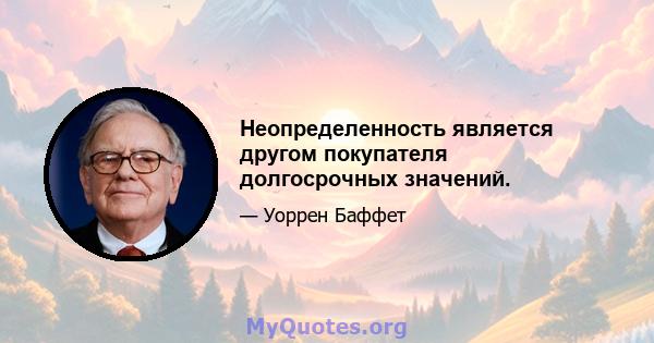 Неопределенность является другом покупателя долгосрочных значений.