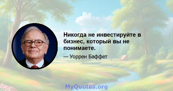 Никогда не инвестируйте в бизнес, который вы не понимаете.