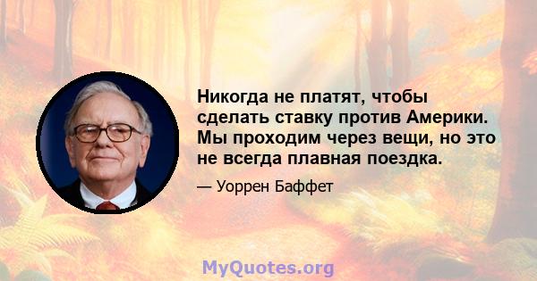 Никогда не платят, чтобы сделать ставку против Америки. Мы проходим через вещи, но это не всегда плавная поездка.