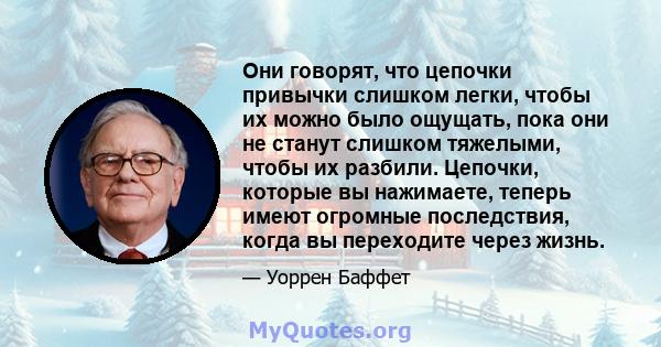 Они говорят, что цепочки привычки слишком легки, чтобы их можно было ощущать, пока они не станут слишком тяжелыми, чтобы их разбили. Цепочки, которые вы нажимаете, теперь имеют огромные последствия, когда вы переходите