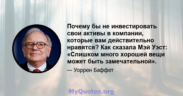 Почему бы не инвестировать свои активы в компании, которые вам действительно нравятся? Как сказала Мэй Уэст: «Слишком много хорошей вещи может быть замечательной».