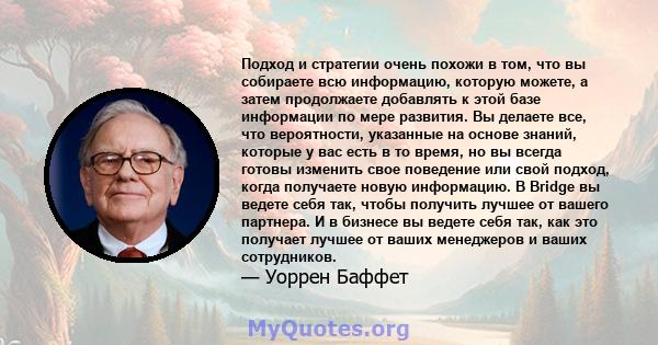 Подход и стратегии очень похожи в том, что вы собираете всю информацию, которую можете, а затем продолжаете добавлять к этой базе информации по мере развития. Вы делаете все, что вероятности, указанные на основе знаний, 