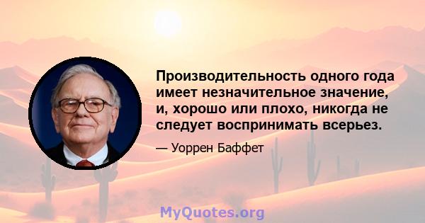 Производительность одного года имеет незначительное значение, и, хорошо или плохо, никогда не следует воспринимать всерьез.