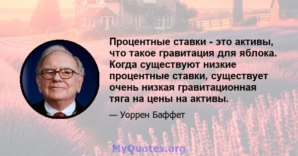 Процентные ставки - это активы, что такое гравитация для яблока. Когда существуют низкие процентные ставки, существует очень низкая гравитационная тяга на цены на активы.