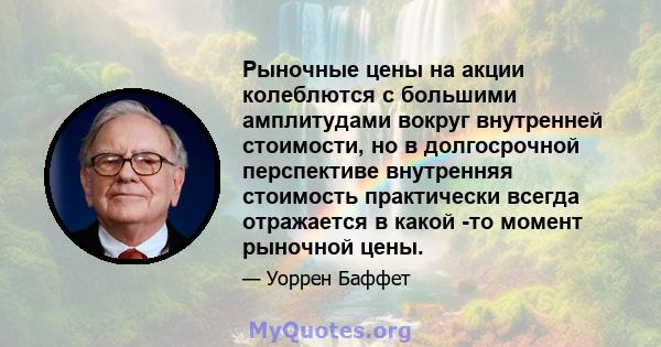 Рыночные цены на акции колеблются с большими амплитудами вокруг внутренней стоимости, но в долгосрочной перспективе внутренняя стоимость практически всегда отражается в какой -то момент рыночной цены.