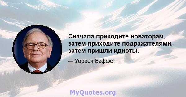 Сначала приходите новаторам, затем приходите подражателями, затем пришли идиоты.