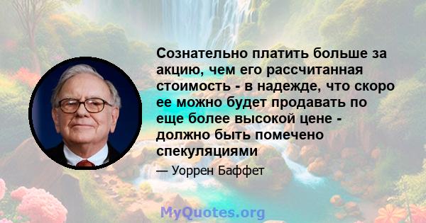 Сознательно платить больше за акцию, чем его рассчитанная стоимость - в надежде, что скоро ее можно будет продавать по еще более высокой цене - должно быть помечено спекуляциями