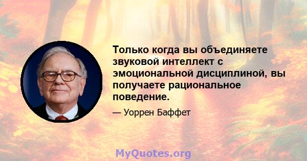 Только когда вы объединяете звуковой интеллект с эмоциональной дисциплиной, вы получаете рациональное поведение.