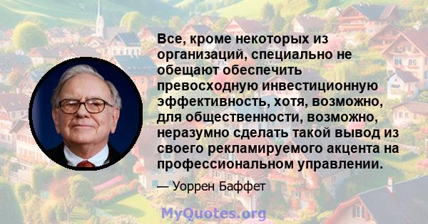 Все, кроме некоторых из организаций, специально не обещают обеспечить превосходную инвестиционную эффективность, хотя, возможно, для общественности, возможно, неразумно сделать такой вывод из своего рекламируемого