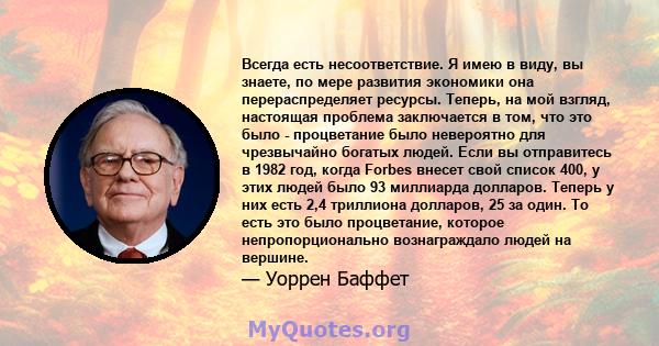 Всегда есть несоответствие. Я имею в виду, вы знаете, по мере развития экономики она перераспределяет ресурсы. Теперь, на мой взгляд, настоящая проблема заключается в том, что это было - процветание было невероятно для