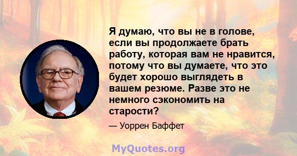 Я думаю, что вы не в голове, если вы продолжаете брать работу, которая вам не нравится, потому что вы думаете, что это будет хорошо выглядеть в вашем резюме. Разве это не немного сэкономить на старости?