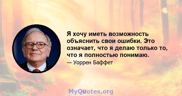 Я хочу иметь возможность объяснить свои ошибки. Это означает, что я делаю только то, что я полностью понимаю.