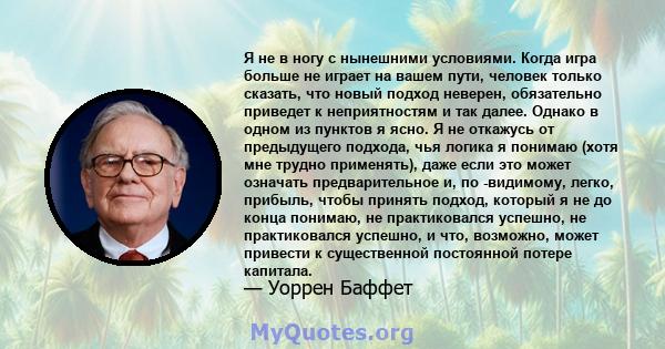 Я не в ногу с нынешними условиями. Когда игра больше не играет на вашем пути, человек только сказать, что новый подход неверен, обязательно приведет к неприятностям и так далее. Однако в одном из пунктов я ясно. Я не